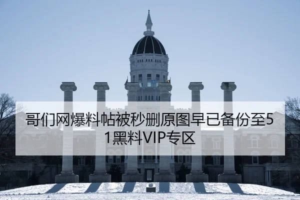 哥们网爆料帖被秒删原图早已备份至51黑料VIP专区